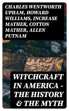 Witchcraft in America - The History & the Myth (eBook, ePUB) - Upham, Charles Wentworth; Williams, Howard; Mather, Increase; Mather, Cotton; Putnam, Allen; Lee, Frederick George; Thacher, James; Perley, M. V. B.; Taylor, John M.; Upham, William P.; de Vere, M. Schele; Wells, Samuel Roberts