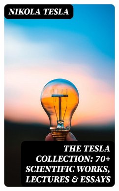 The Tesla Collection: 70+ Scientific Works, Lectures & Essays (eBook, ePUB) - Tesla, Nikola