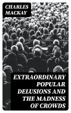 Extraordinary Popular Delusions and the Madness of Crowds (eBook, ePUB)