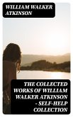 The Collected Works of William Walker Atkinson - Self-Help Collection (eBook, ePUB)