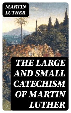 The Large and Small Catechism of Martin Luther (eBook, ePUB) - Luther, Martin