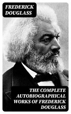 The Complete Autobiographical Works of Frederick Douglass (eBook, ePUB) - Douglass, Frederick