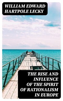 The Rise and Influence of the Spirit of Rationalism in Europe (eBook, ePUB) - Lecky, William Edward Hartpole