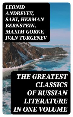 The Greatest Classics of Russian Literature in One Volume (eBook, ePUB) - Andreyev, Leonid; Gogol, Nikolai; Saltykov, M. Y.; Korolenko, V. G.; Garshin, V. N.; Sologub, F. K.; Potapenko, I. N.; Semyonov, S. T.; Artzybashev, M. P.; Kuprin, A. I.; Munro, H. H.; Saki; Goncharov, Ivan; Bernstein, Herman; Gorky, Maxim; Turgenev, Ivan; Chekhov, Anton; Tolstoy, Leo; Dostoevsky, Fyodor; Pushkin, Alexander