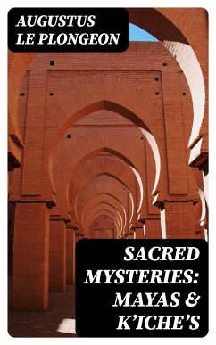 Sacred Mysteries: Mayas & Kʼicheʼs (eBook, ePUB) - Plongeon, Augustus Le