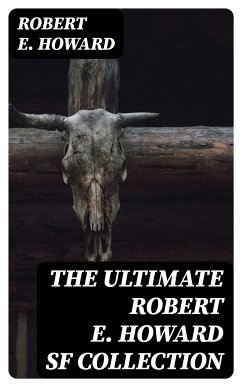 The Ultimate Robert E. Howard SF Collection (eBook, ePUB) - Howard, Robert E.