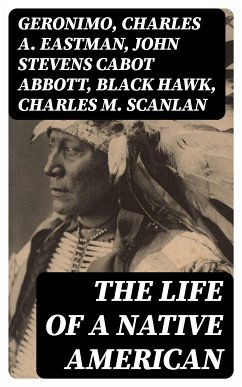 The Life of a Native American (eBook, ePUB) - Geronimo; Eastman, Charles A.; Abbott, John Stevens Cabot; Hawk, Black; Scanlan, Charles M.
