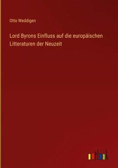 Lord Byrons Einfluss auf die europäischen Litteraturen der Neuzeit - Weddigen, Otto