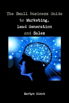 The Small Business Guide to Marketing, Lead Generation and Sales - Kinch, Martyn