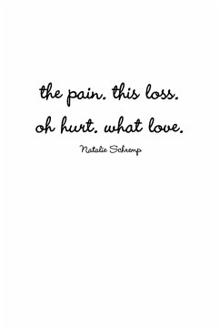 the pain. this loss. oh hurt. what love. - Schremp, Natalie