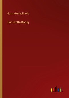 Der Große König - Volz, Gustav Berthold