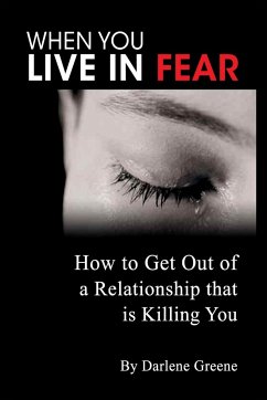 When You Live In Fear - How to Get Out of a Relationship that is Killing You - Greene, Darlene
