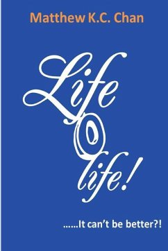 Life-O-Life It cant be better?! - Chan, Matthew K. C.