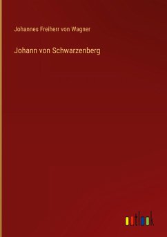 Johann von Schwarzenberg - Wagner, Johannes Freiherr Von