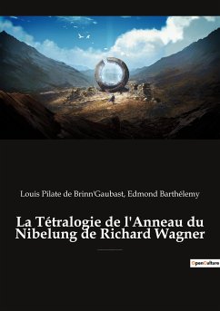La Tétralogie de l'Anneau du Nibelung de Richard Wagner - de Brinn'Gaubast, Louis Pilate; Barthélemy, Edmond