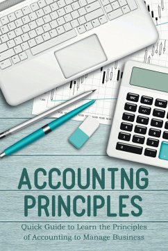 Accounting Principles Quick Guide to Learn the Principles of Accounting to Manage Business - Colajuta, Jim