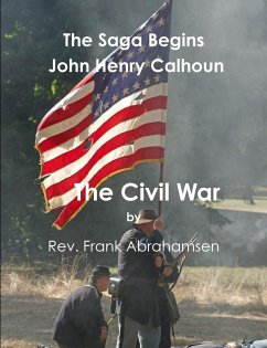 The Saga Begins John Henry Calhoun The Civil War - Abrahamsen, Rev. Frank