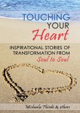 Touching Your Heart Inspirational stories of transformation From Soul to Soul