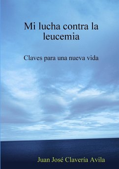 Mi lucha contra la leucemia. Claves para una nueva vida - Clavería Avila, Juan José