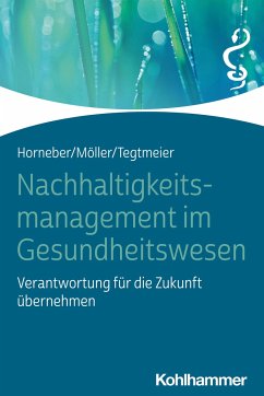 Nachhaltigkeitsmanagement im Gesundheitswesen - Horneber, Markus;Möller, Claudia;Tegtmeier, Christine