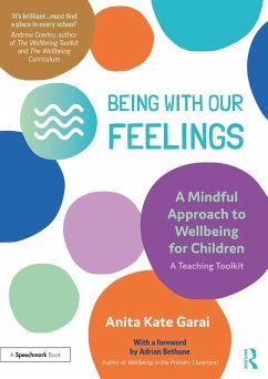 Being With Our Feelings - A Mindful Approach to Wellbeing for Children: A Teaching Toolkit (eBook, PDF) - Garai, Anita Kate