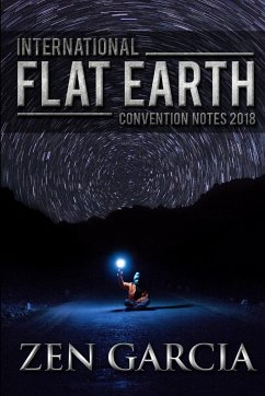 International Flat Earth Conference Notes 2018 - Garcia, Zen