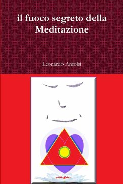 il fuoco segreto della Meditazione - Anfolsi, Leonardo