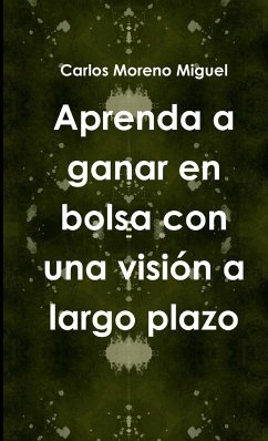 Aprenda a ganar en bolsa con una visión a largo plazo - Moreno Miguel, Carlos