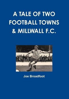 A TALE OF TWO FOOTBALL TOWNS & MILLWALL F.C. - Broadfoot, Joe