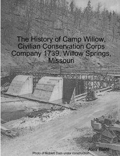 The History of Camp Willow, Civilian Conservation Corps Company 1739, Willow Springs, MO - Biehl, Alex
