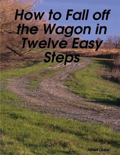 How to Fall off the Wagon in Twelve Easy Steps - Lesse, Janell