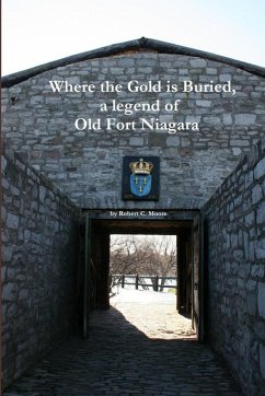 Where the Gold is Buried, a legend of Old Fort Niagara - Moore, Robert