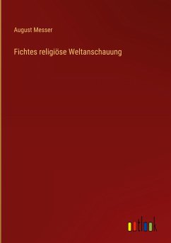 Fichtes religiöse Weltanschauung - Messer, August