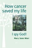 How Cancer Saved my Life - I Spy God!