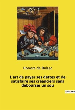 L'art de payer ses dettes et de satisfaire ses créanciers sans débourser un sou - de Balzac, Honoré