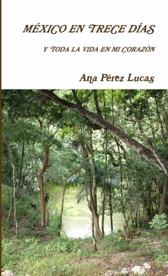 México en trece días y toda la vida en mi corazón - Pérez Lucas, Ana