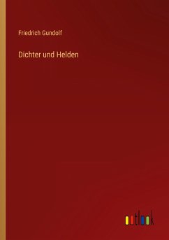 Dichter und Helden - Gundolf, Friedrich