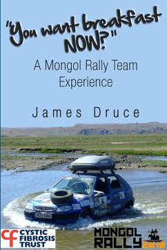 You Want Breakfast Now? A Mongol Rally Team Experience - Druce, James