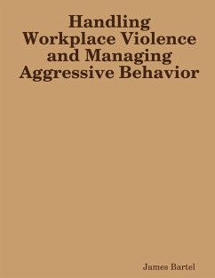 Handling Workplace Violence and Managing Aggressive Behavior - Bartel, James