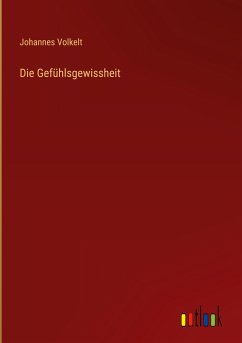 Die Gefühlsgewissheit - Volkelt, Johannes