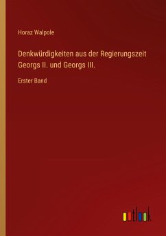 Denkwürdigkeiten aus der Regierungszeit Georgs II. und Georgs III. - Walpole, Horaz