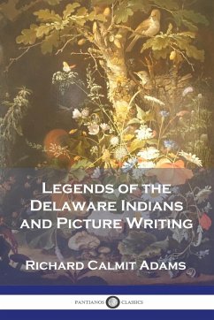 Legends of the Delaware Indians and Picture Writing - Adams, Richard Calmit