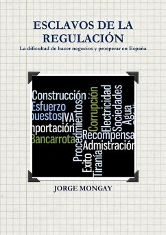 ESCLAVOS DE LA REGULACIÓN. La dificultad de hacer negocios y prosperar en España - Mongay, Jorge