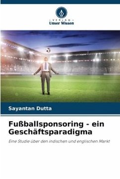Fußballsponsoring - ein Geschäftsparadigma - Dutta, Sayantan