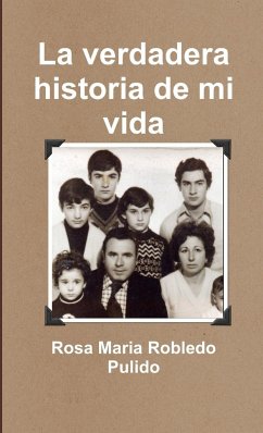 La verdadera historia de mi vida - Robledo Pulido, Rosa Maria