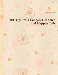 101 Tips for a Longer, Healthier and Happier Life - Bartel, James