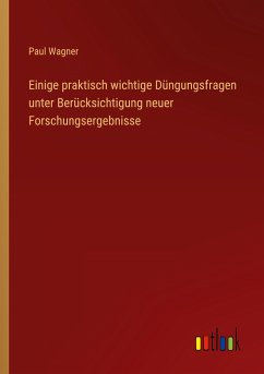 Einige praktisch wichtige Düngungsfragen unter Berücksichtigung neuer Forschungsergebnisse - Wagner, Paul