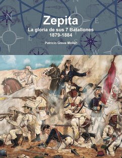 Zepita. La gloria de sus 7 Batallones. 1879-1884 - Greve Moller, Patricio
