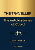 The Traveller the Untold Stories of Cupid Consecution Two (eBook, ePUB) The Traveller the Untold Stories of Cupid Consecution Two (eBook, ePUB)