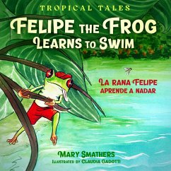 Felipe the Frog Learns to Swim: La rana Felipe aprende a nadar (Tropical Tales, #1) (eBook, ePUB) - Smathers, Mary
